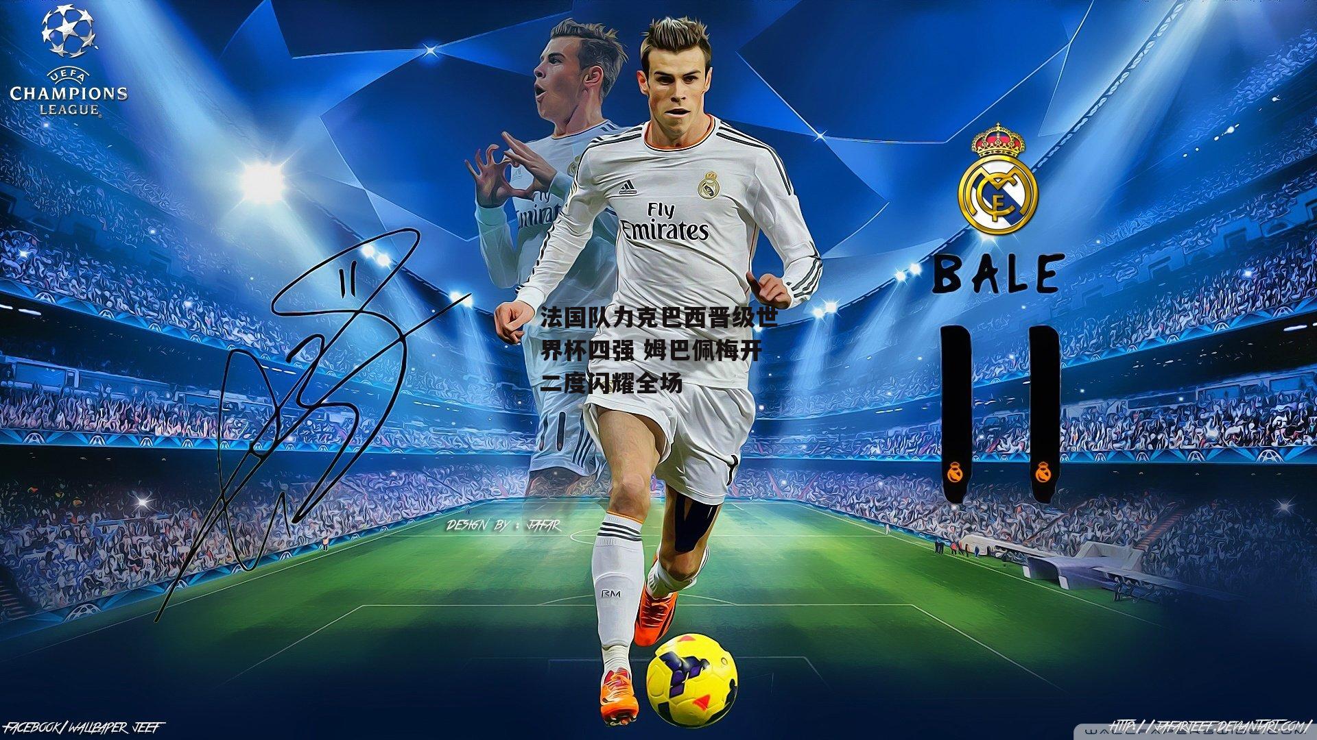 法国队力克巴西晋级世界杯四强 姆巴佩梅开二度闪耀全场