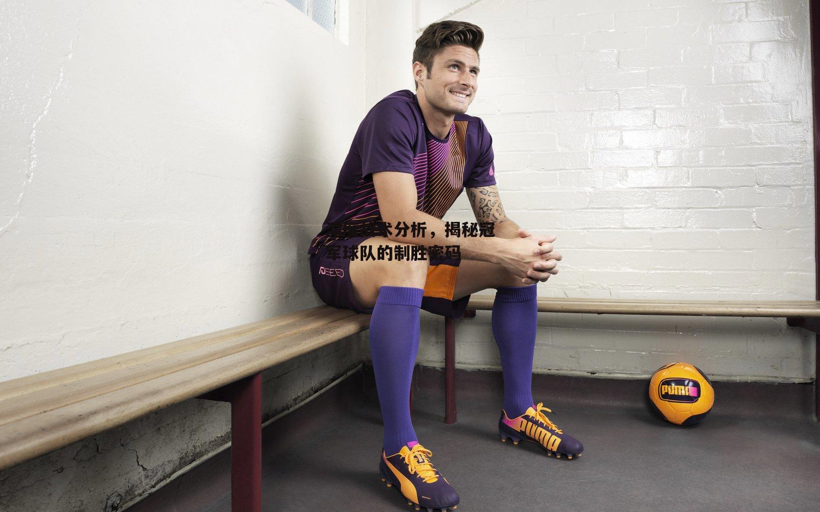 深度战术分析,揭秘冠军球队的制胜密码